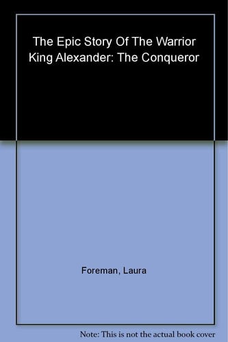 Alexander: The Conqueror: The Epic Story of the Warrior King