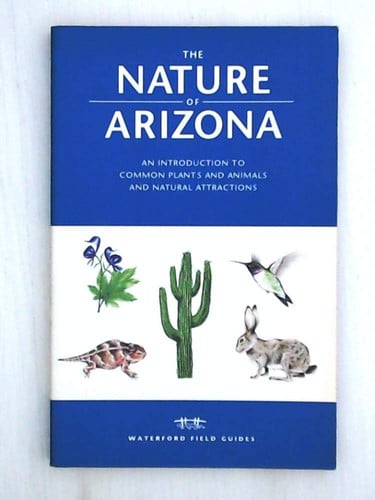 The Nature of Arizona: An Introduction to Common Plants and Animals and Natural Attractions (Field Guides Series)
