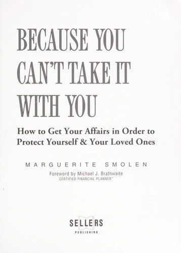 Because You Can't Take It With You: How to Get Your Affairs in Order to Protect Yourself and Your Loved Ones