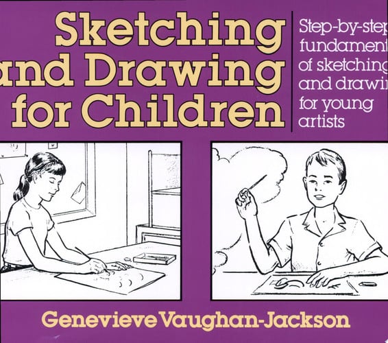 Sketching and Drawing for Children: Step-by-Step Fundamentals of Sketching and Drawing for Young Artists