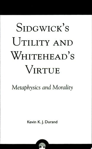Sidgwick's Utility and Whitehead's Virtue: Metaphysics and Morality