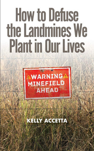 How To Defuse The Landmines We Plant In Our Lives