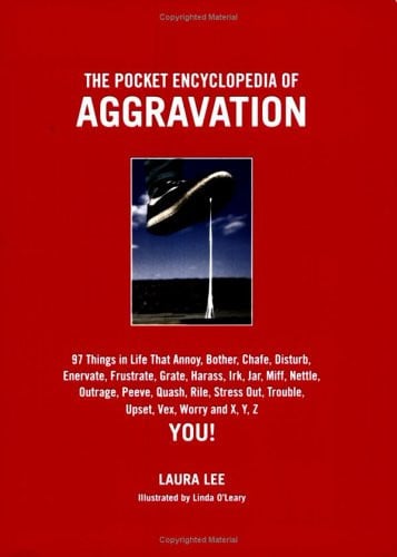 The Pocket Encyclopedia of Aggravation: 101 Things that Annoy, Bother, Chafe, Disturb, Enervate, Frustrate, Grate, Harass, Irk, Jar, Mife, Nettle, Outrage, Peeve, Quassh, Rile, Stress Out, Trouble, Upset, Vex, Worry and X,Y Z You!