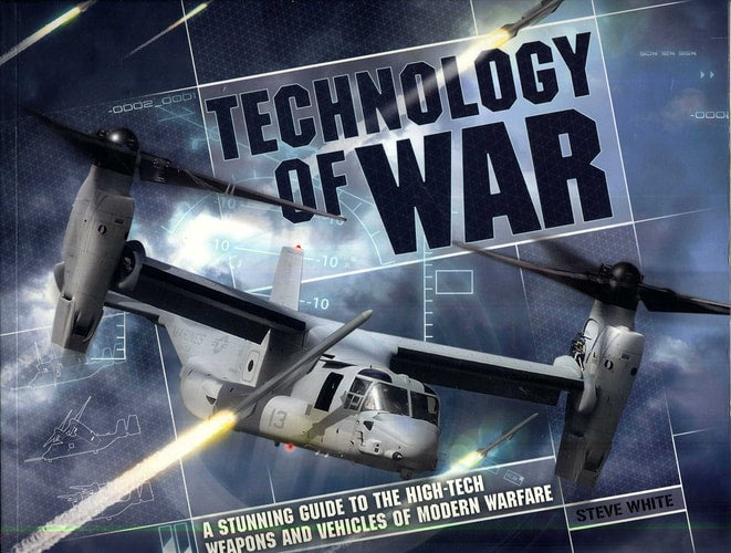 Technology of War A Stunning Guide to the High-Tech Weapons and Vehicles of Modern Warfare