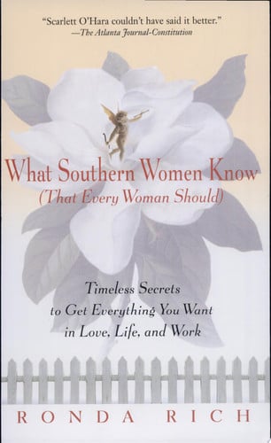 What Southern Women Know (That Every Woman Should): Timeless Secrets to Get Everything you Want in Love, Life, and Work