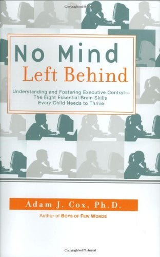 No Mind Left Behind: Understanding and Fostering Executive Control--The Eight Essential Brain Skills Every Child Needs to Thrive