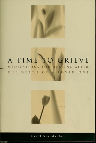 A Time to Grieve: Meditations for Healing After the Death of a Loved One