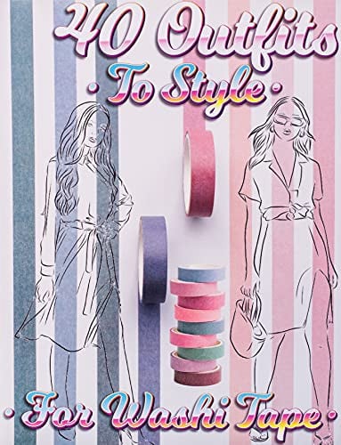 40 Outfits To Style For Washi Tape: Design Your Style Workbook: Winter, Summer, Fall outfits and More - Drawing Workbook for Teens, and Adults