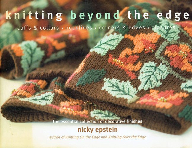 Knitting Beyond the Edge Cuffs & Collars, Necklines, Corners & Edges, Closures : the Essential Collection of Decorative Finishes