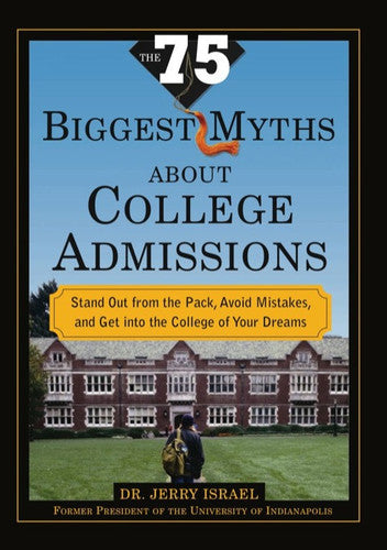 The 75 Biggest Myths About College Admissions: Stand Out from the Pack, Avoid Mistakes, and Get into the College of Your Dreams