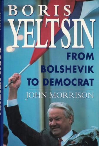 Boris Yeltsin: From Bolshevik to Democrat