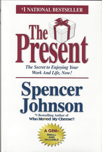 The Present: The Gift That Makes You Happier and More Successful at Work and in Life, Today!