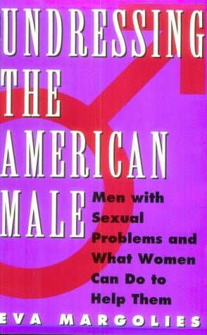 Undressing the American Male: Men with Sexual Problems and What Women Can Do to Help Them