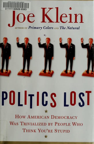 Politics Lost: How American Democracy Was Trivialized By People Who Think You're Stupid