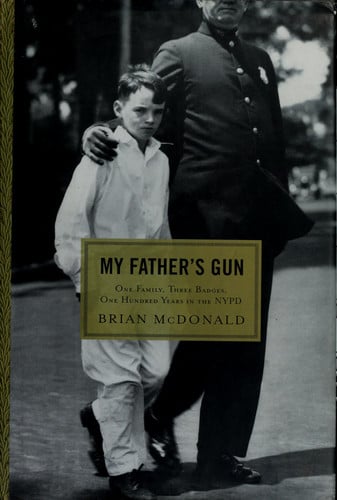 My Father's Gun: One Family, Three Badges, One Hundred Years in the NYPD