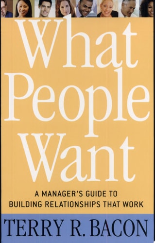 What People Want: A Manager's Guide to Building Relationships That Work