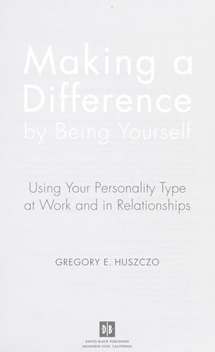 Making a Difference by Being Yourself: Using Your Personality Type at Work and in Relationships