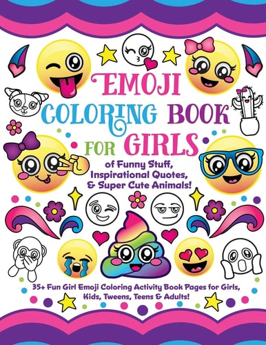 Emoji Coloring Book for Girls Of Funny Stuff, Inspirational Quotes and Super Cute Animals, 35+ Fun Girl Emoji Coloring Activity Book Pages for Girls, Kids, Tweens, Teens and Adults!