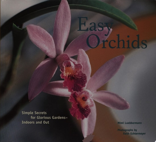Easy Orchids: Simple Secrets for Glorious Gardens--Indoors and Out
