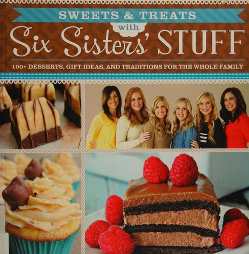 Sweets & Treats with Six Sisters' Stuff 100+ Desserts, Gift Ideas, and Traditions for the Whole Family