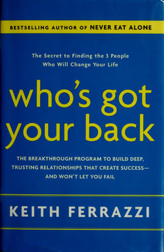 Who's Got Your Back: The Breakthrough Program to Build Deep, Trusting Relationships That Create Success--and Won't Let You Fail