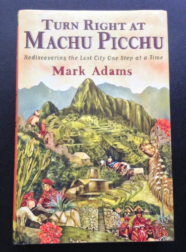 Turn Right at Machu Picchu Rediscovering the Lost City One Step at a Time