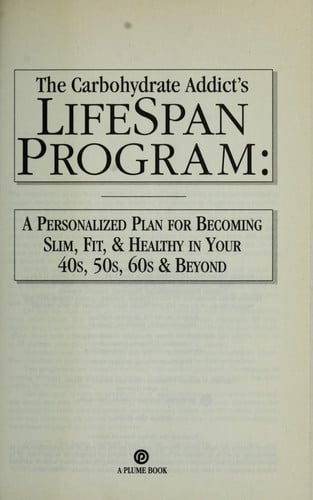 The Carbohydrate Addict?s Lifespan Program: A Personalized Plan for Becoming Slim, Fit, and Healthy in Your 40s, 50s, 60s and Beyond