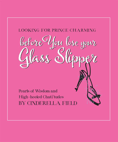 Looking for Prince Charming before You lose you Glass Slipper: Pearls of Wisdom and High-Heeled Chati'tudes