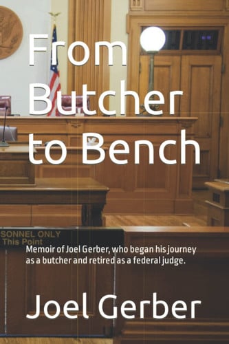 From Butcher to Bench: Memoir of Joel Gerber, who began his journey as a butcher and retired as a federal judge.