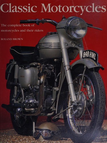 Classic Motorcycles The Complete Book of Motorcycles and Their Riders