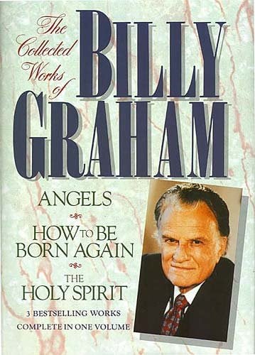 The Collected Works Of Billy Graham - Angels, How To Be Born Again, The Holy Spirit - 3 Bestselling Works Complete In 1 Volume