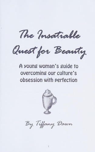 The Insatiable Quest for Beauty: A young woman’s guide to overcoming our culture’s obsession with perfection