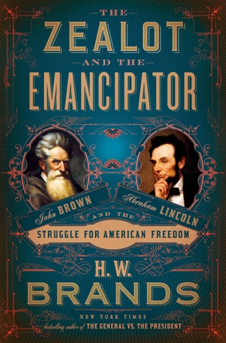 The Zealot and the Emancipator John Brown, Abraham Lincoln and the Struggle for American Freedom