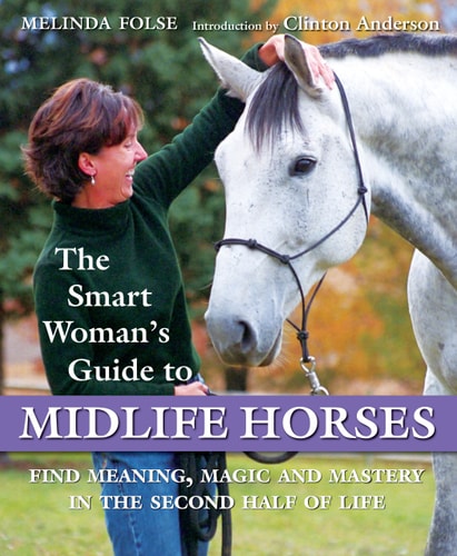 The Smart Woman's Guide to Midlife Horses Finding Meaning, Magic and Mastery in the Second Half of Life