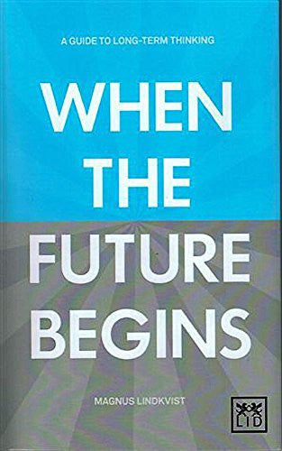 When the Future Begins: A Guide to Long-term Thinking