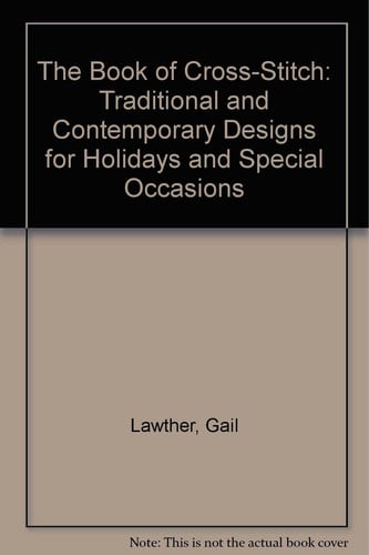 The Book of Cross-Stitch: Traditional and Contemporary Designs for Holidays and Special Occasions