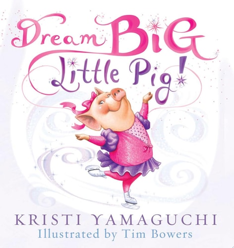 Dream Big, Little Pig!: An Inspiring Figure Skating Book