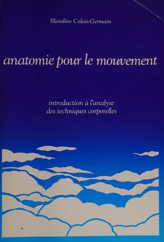 Anatomie pour le mouvement, tome 1: Introduction a l'analyse des techniques corporelles (French Edition)