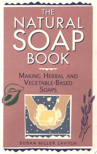The Natural Soap Book Making Herbal and Vegetable-Based Soaps