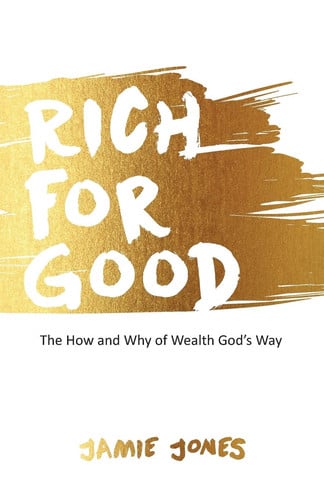 Rich for Good: The How and Why of Wealth God's Way