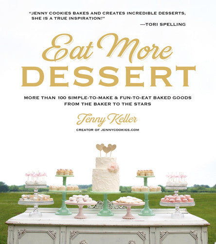Eat More Dessert: More than 100 Simple-to-Make & Fun-to-Eat Baked Goods From the Baker to the Stars