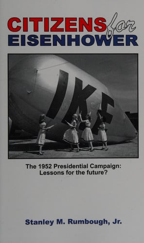 Citizens for Eisenhower: The 1952 Presidential Campaign: Lessons for the future from one of the most successful independent political movements in U.S. history . . .