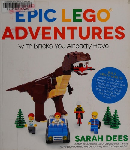 Epic LEGO Adventures with Bricks You Already Have Build Crazy Worlds Where Aliens Live on the Moon, Dinosaurs Walk Among Us, Scientists Battle Mutant Bugs and You Bring Their Hilarious Tales to Life
