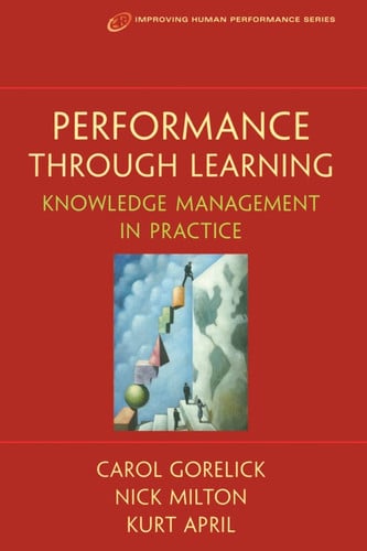 Performance Through Learning: Knowledge Management in Practice (Improving Human Performance)
