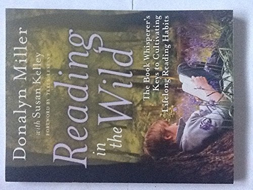 Reading in the Wild The Book Whisperer's Key's to Cultivating Lifelong Reading Habits