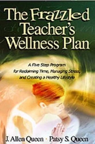 The Frazzled Teacher's Wellness Plan: A Five Step Program for Reclaiming Time, Managing Stress, and Creating a Healthy Lifestyle