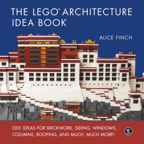 The LEGO Architecture Idea Book 1001 Ideas for Brickwork, Siding, Windows, Columns, Roofing, and Much, Much More