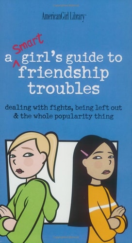 A Smart Girl's Guide to Friendship Troubles Dealing with Fights, Being Left Out & the Whole Popularity Thing