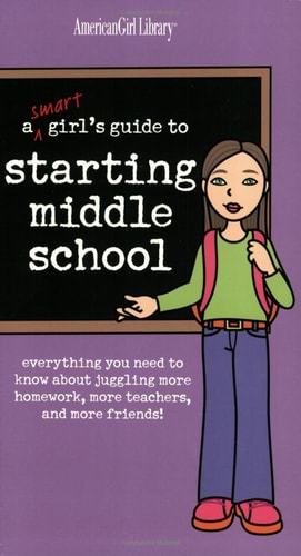 A Smart Girl's Guide to Starting Middle School Everything You Need to Know about Juggling More Homework, More Teachers, and More Friends!