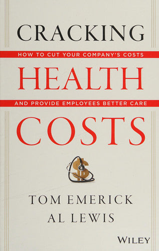Cracking Health Costs: How to Cut Your Company's Health Costs and Provide Employees Better Care